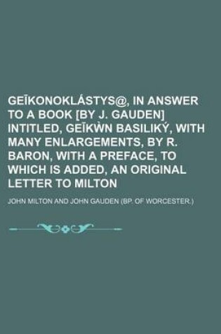 Cover of GE Konoklastys@, in Answer to a Book [By J. Gauden] Intitled, GE K N Basiliky, with Many Enlargements, by R. Baron, with a Preface, to Which Is Added, an Original Letter to Milton