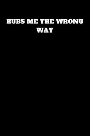 Cover of Rubs Me the Wrong Way