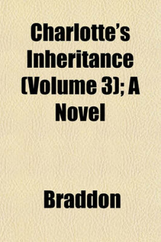 Cover of Charlotte's Inheritance (Volume 3); A Novel