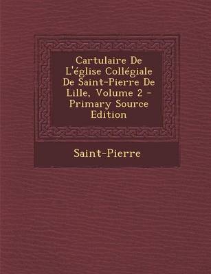 Book cover for Cartulaire de L'Eglise Collegiale de Saint-Pierre de Lille, Volume 2 - Primary Source Edition