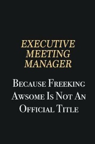 Cover of Executive Meeting Manager Because Freeking Awsome is not an official title