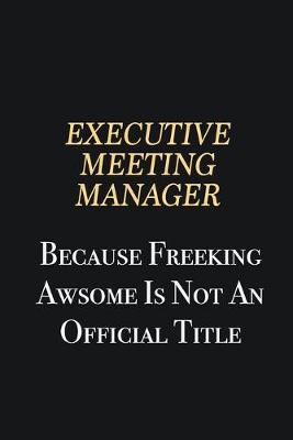 Book cover for Executive Meeting Manager Because Freeking Awsome is not an official title