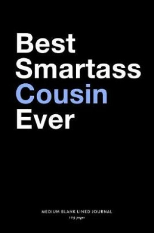 Cover of Best Smartass Cousin Ever, Medium Blank Lined Journal, 109 Pages