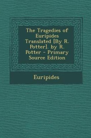 Cover of Tragedies of Euripides Translated [By R. Potter]. by R. Potter