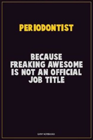 Cover of Periodontist, Because Freaking Awesome Is Not An Official Job Title