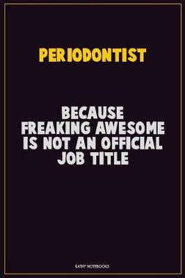 Book cover for Periodontist, Because Freaking Awesome Is Not An Official Job Title