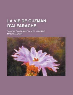 Book cover for La Vie de Guzman D'Alfarache; Tome III, Contenant La V Et VI Partie