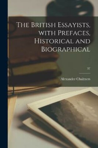 Cover of The British Essayists, With Prefaces, Historical and Biographical; 37