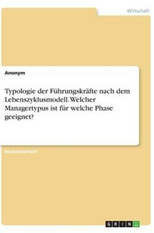 Cover of Typologie der Führungskräfte nach dem Lebenszyklusmodell. Welcher Managertypus ist für welche Phase geeignet?