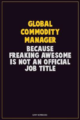 Book cover for Global Commodity Manager, Because Freaking Awesome Is Not An Official Job Title