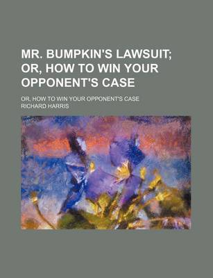 Book cover for Mr. Bumpkin's Lawsuit; Or, How to Win Your Opponent's Case. Or, How to Win Your Opponent's Case