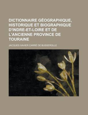 Book cover for Dictionnaire Geographique, Historique Et Biographique D'Indre-Et-Loire Et de L'Ancienne Province de Touraine