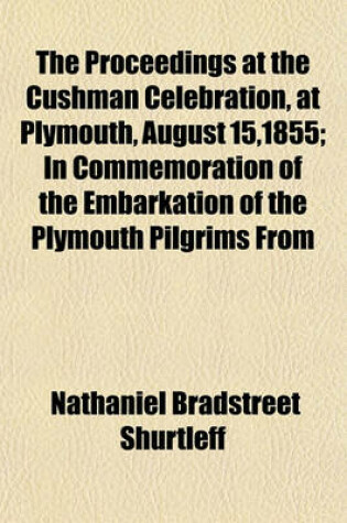 Cover of The Proceedings at the Cushman Celebration, at Plymouth, August 15,1855; In Commemoration of the Embarkation of the Plymouth Pilgrims from