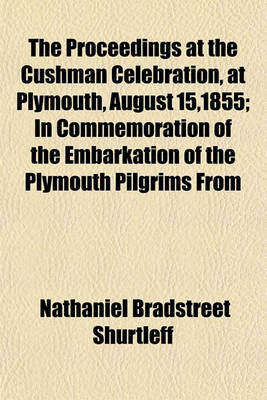 Book cover for The Proceedings at the Cushman Celebration, at Plymouth, August 15,1855; In Commemoration of the Embarkation of the Plymouth Pilgrims from