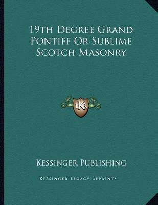 Book cover for 19th Degree Grand Pontiff or Sublime Scotch Masonry