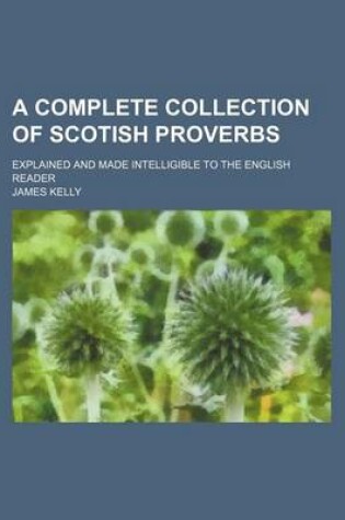 Cover of A Complete Collection of Scotish Proverbs; Explained and Made Intelligible to the English Reader