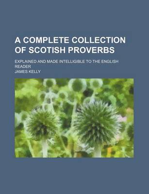 Book cover for A Complete Collection of Scotish Proverbs; Explained and Made Intelligible to the English Reader