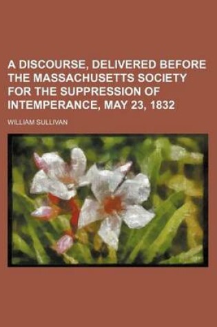 Cover of A Discourse, Delivered Before the Massachusetts Society for the Suppression of Intemperance, May 23, 1832