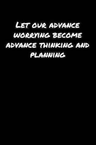 Cover of Let Our Advance Worrying Become Advance Thinking and Planning