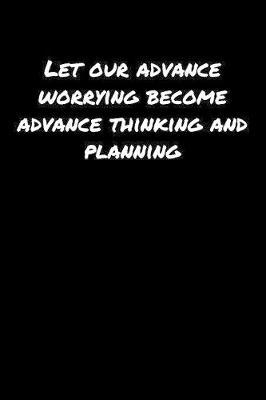 Book cover for Let Our Advance Worrying Become Advance Thinking and Planning