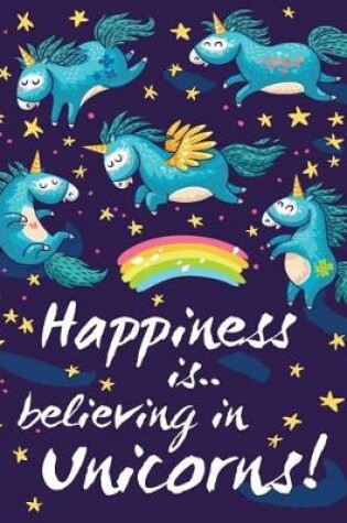 Cover of Unicorn Notebook - Happiness is Believing in Unicorns - Notebooks for Girls