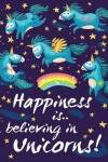 Book cover for Unicorn Notebook - Happiness is Believing in Unicorns - Notebooks for Girls