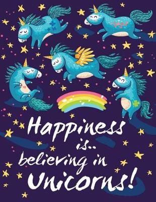 Book cover for Unicorn Notebook - Happiness is Believing in Unicorns - Notebooks for Girls
