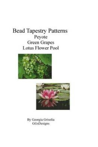Cover of Bead Tapestry Patterns Peyote Green Grapes Lotus Flower Pool