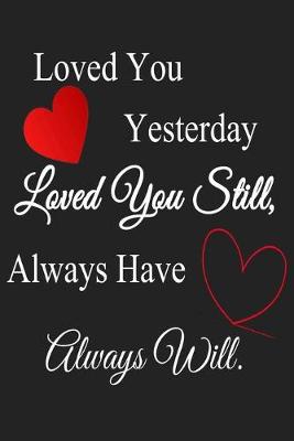 Book cover for Loved You Yesterday, Loved You Still, Always Have, Always Will.