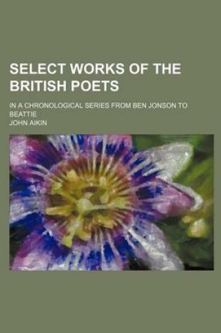 Cover of Select Works of the British Poets; In a Chronological Series from Ben Jonson to Beattie