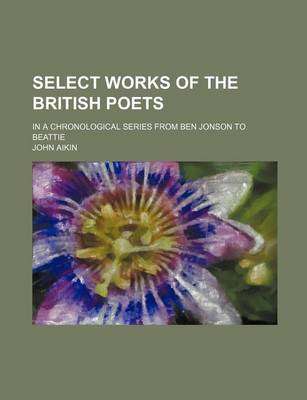 Book cover for Select Works of the British Poets; In a Chronological Series from Ben Jonson to Beattie