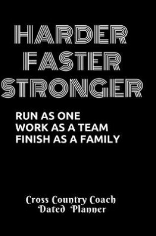 Cover of Harder Faster Stronger Run as one work as a team finish as a family Cross Country Coach Dated Planner