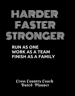 Book cover for Harder Faster Stronger Run as one work as a team finish as a family Cross Country Coach Dated Planner