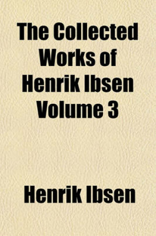 Cover of The Collected Works of Henrik Ibsen Volume 3