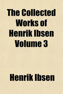 Book cover for The Collected Works of Henrik Ibsen Volume 3