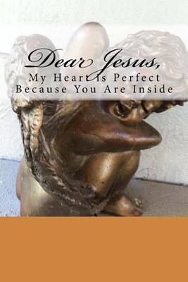 Book cover for Dear Jesus, My Heart is Perfect Because You Are Inside