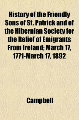 Cover of History of the Friendly Sons of St. Patrick and of the Hibernian Society for the Relief of Emigrants from Ireland; March 17, 1771-March 17, 1892