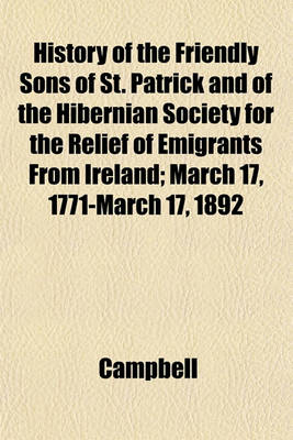 Book cover for History of the Friendly Sons of St. Patrick and of the Hibernian Society for the Relief of Emigrants from Ireland; March 17, 1771-March 17, 1892
