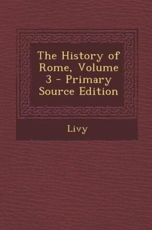 Cover of The History of Rome, Volume 3 - Primary Source Edition