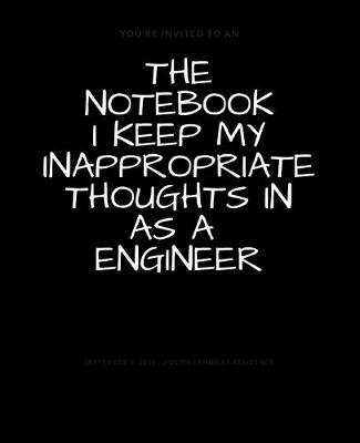 Book cover for The Notebook I Keep My Inappropriate Thoughts In As A Engineer