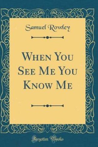Cover of When You See Me You Know Me (Classic Reprint)
