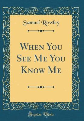 Book cover for When You See Me You Know Me (Classic Reprint)