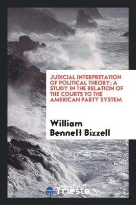 Book cover for Judicial Interpretation of Political Theory; A Study in the Relation of the Courts to the American Party System