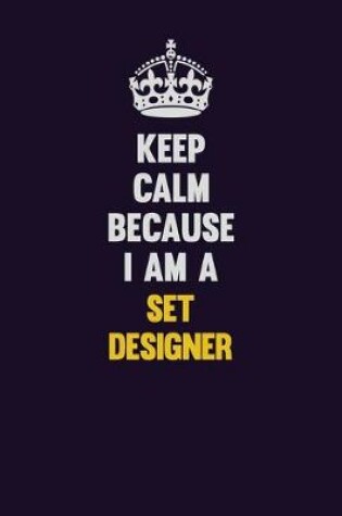 Cover of Keep Calm Because I Am A Set Designer
