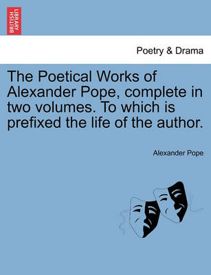 Book cover for The Poetical Works of Alexander Pope, Complete in Two Volumes. to Which Is Prefixed the Life of the Author.