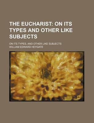 Book cover for The Eucharist; On Its Types and Other Like Subjects. on Its Types, and Other Like Subjects