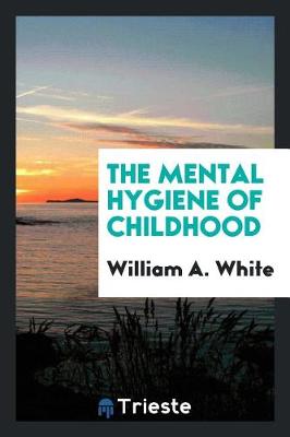 Book cover for The Mental Hygiene of Childhood