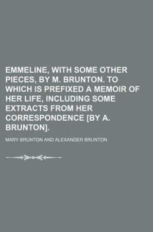 Cover of Emmeline, with Some Other Pieces, by M. Brunton. to Which Is Prefixed a Memoir of Her Life, Including Some Extracts from Her Correspondence [By A. Brunton].