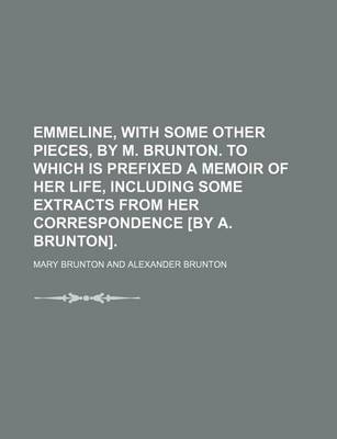 Book cover for Emmeline, with Some Other Pieces, by M. Brunton. to Which Is Prefixed a Memoir of Her Life, Including Some Extracts from Her Correspondence [By A. Brunton].