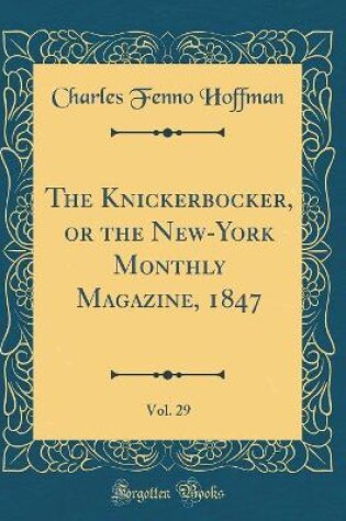 Cover of The Knickerbocker, or the New-York Monthly Magazine, 1847, Vol. 29 (Classic Reprint)